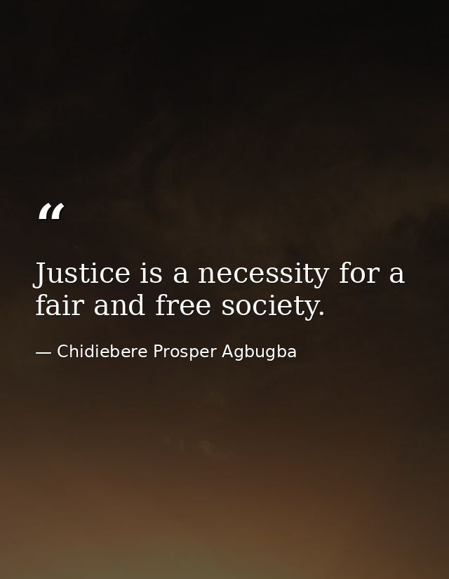 Justice is a necessity for a fair and free society. — Chidiebere Prosper Agbugba