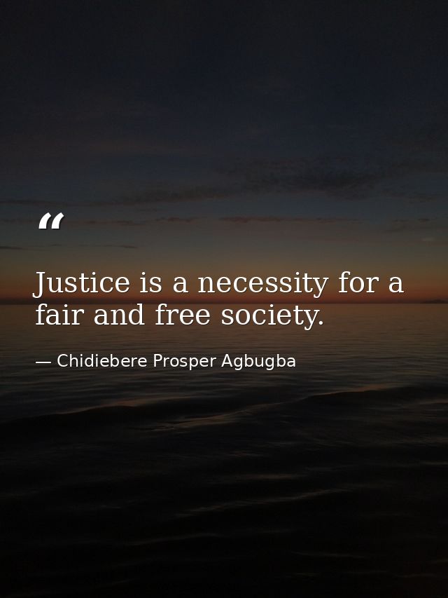 Justice is a necessity for a fair and free society. — Chidiebere Prosper Agbugba