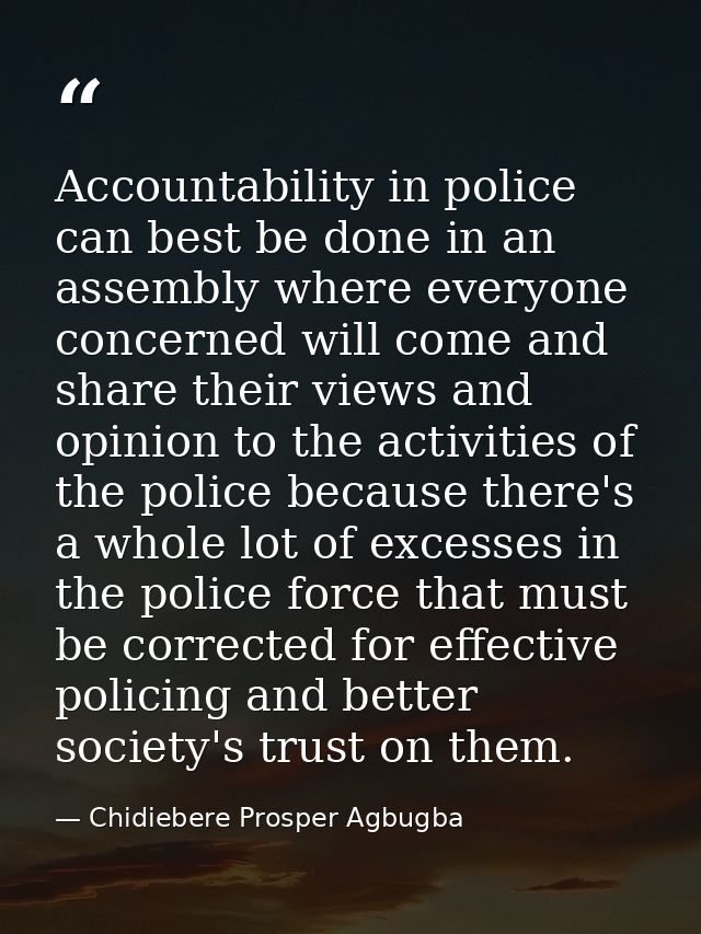 Accountability in police can best be done in an assembly where everyone concerned will come and share their views and op — Chidiebere Prosper Agbugba