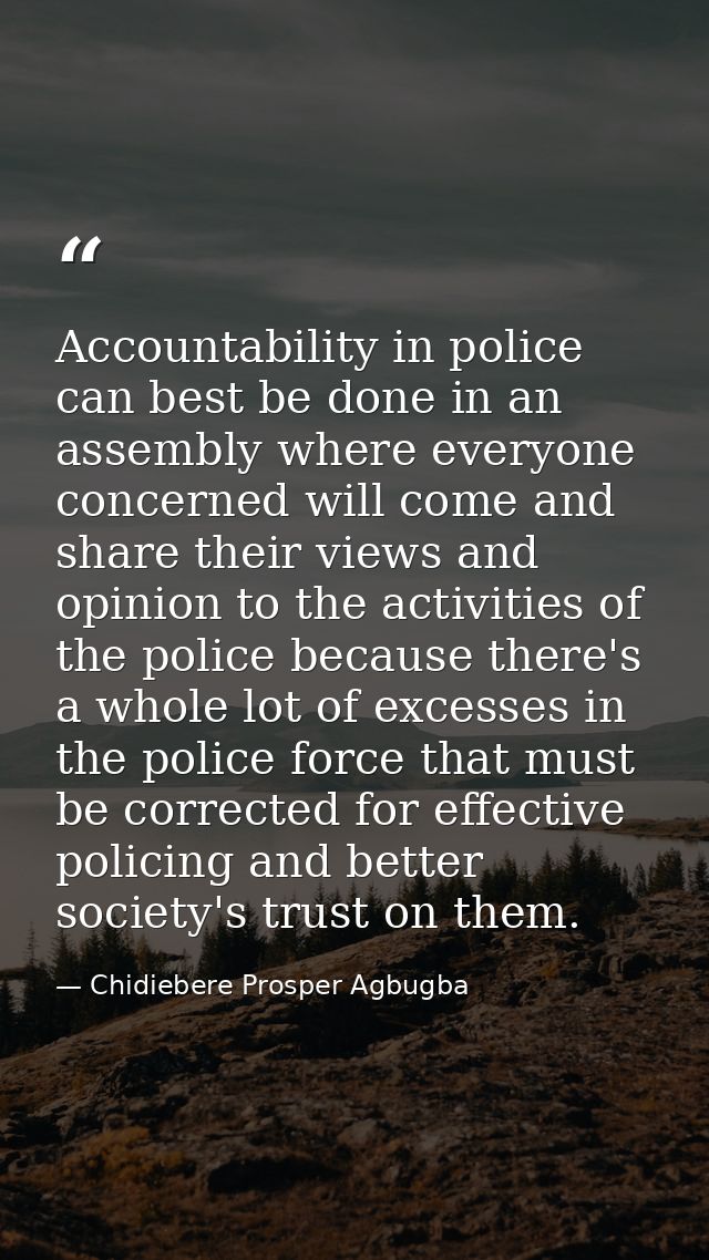 Accountability in police can best be done in an assembly where everyone concerned will come and share their views and op — Chidiebere Prosper Agbugba