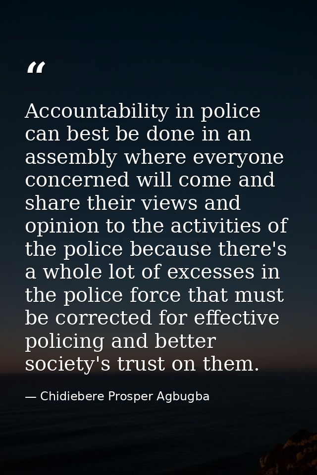 Accountability in police can best be done in an assembly where everyone concerned will come and share their views and op — Chidiebere Prosper Agbugba