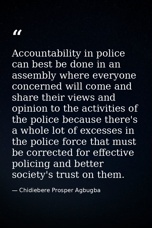 Accountability in police can best be done in an assembly where everyone concerned will come and share their views and op — Chidiebere Prosper Agbugba