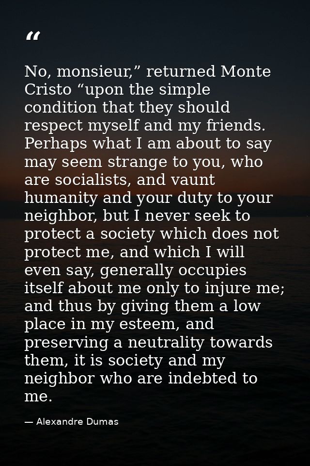No, monsieur,” returned Monte Cristo “upon the simple condition that they should respect myself and my friends. Perhaps  — Alexandre Dumas