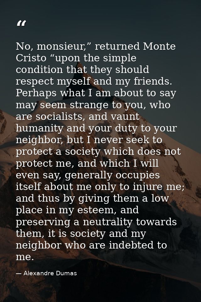 No, monsieur,” returned Monte Cristo “upon the simple condition that they should respect myself and my friends. Perhaps  — Alexandre Dumas