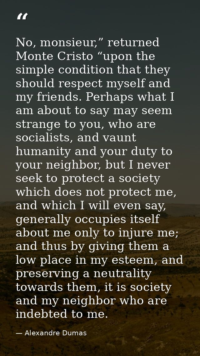 No, monsieur,” returned Monte Cristo “upon the simple condition that they should respect myself and my friends. Perhaps  — Alexandre Dumas