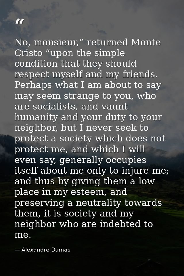 No, monsieur,” returned Monte Cristo “upon the simple condition that they should respect myself and my friends. Perhaps  — Alexandre Dumas