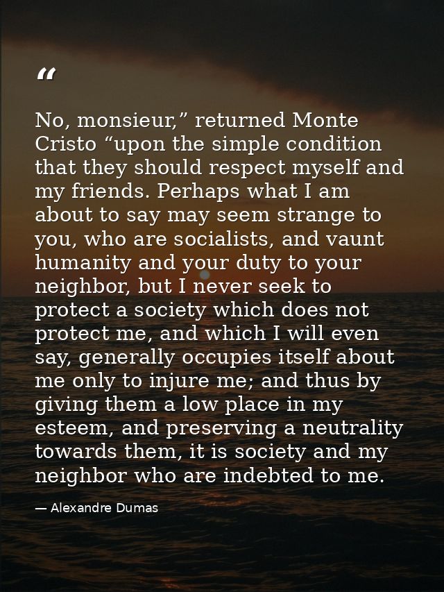 No, monsieur,” returned Monte Cristo “upon the simple condition that they should respect myself and my friends. Perhaps  — Alexandre Dumas