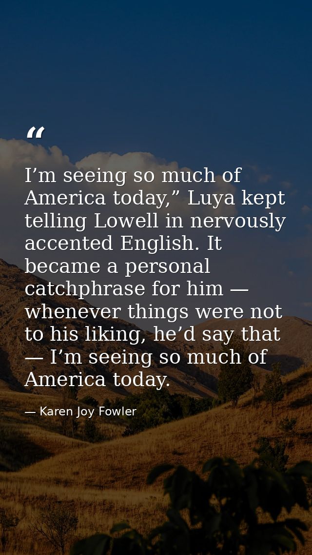 I’m seeing so much of America today,” Luya kept telling Lowell in nervously accented English. It became a personal catch — Karen Joy Fowler