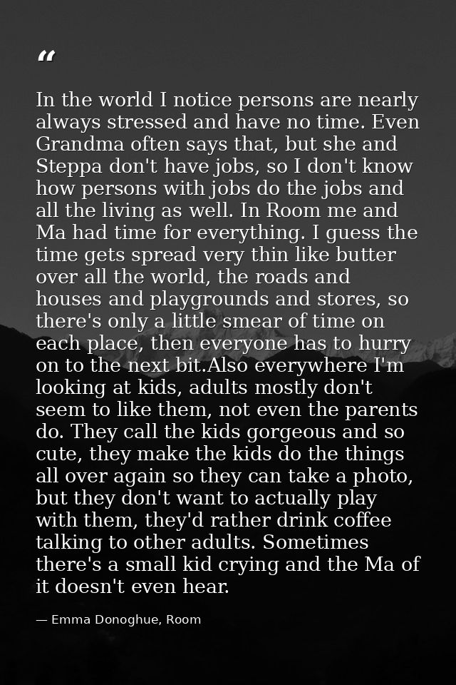 In the world I notice persons are nearly always stressed and have no time. Even Grandma often says that, but she and Ste — Emma Donoghue, Room