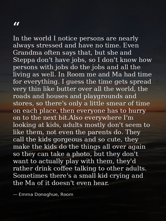 In the world I notice persons are nearly always stressed and have no time. Even Grandma often says that, but she and Ste — Emma Donoghue, Room