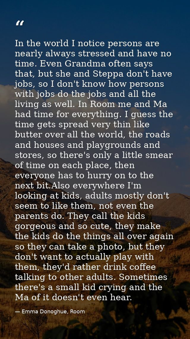In the world I notice persons are nearly always stressed and have no time. Even Grandma often says that, but she and Ste — Emma Donoghue, Room