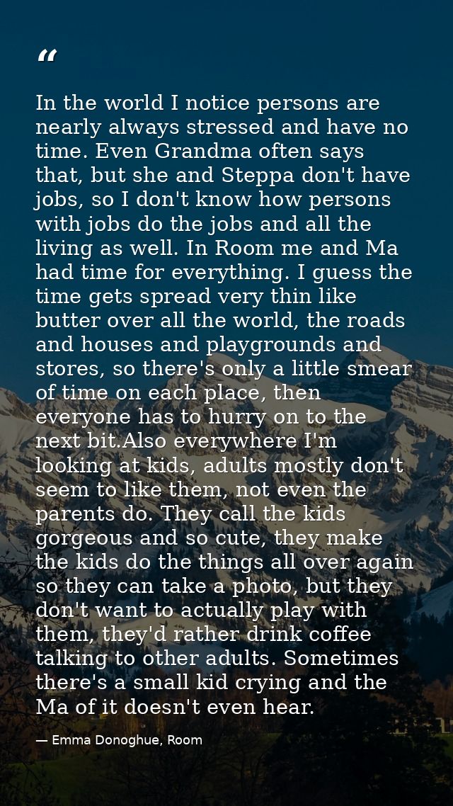 In the world I notice persons are nearly always stressed and have no time. Even Grandma often says that, but she and Ste — Emma Donoghue, Room