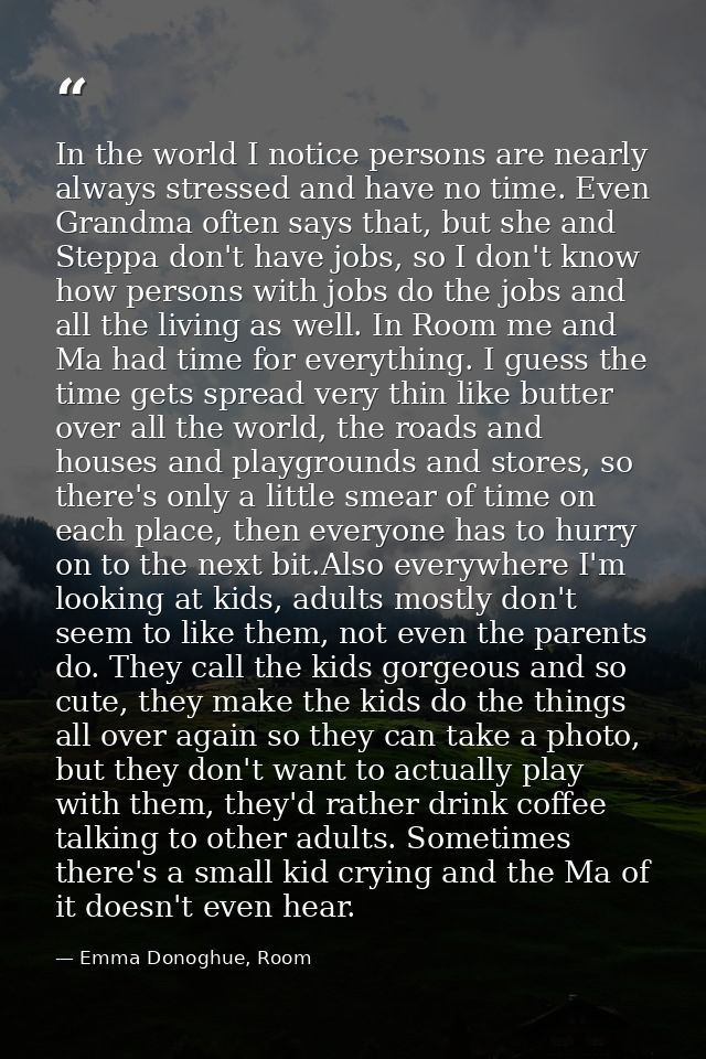 In the world I notice persons are nearly always stressed and have no time. Even Grandma often says that, but she and Ste — Emma Donoghue, Room