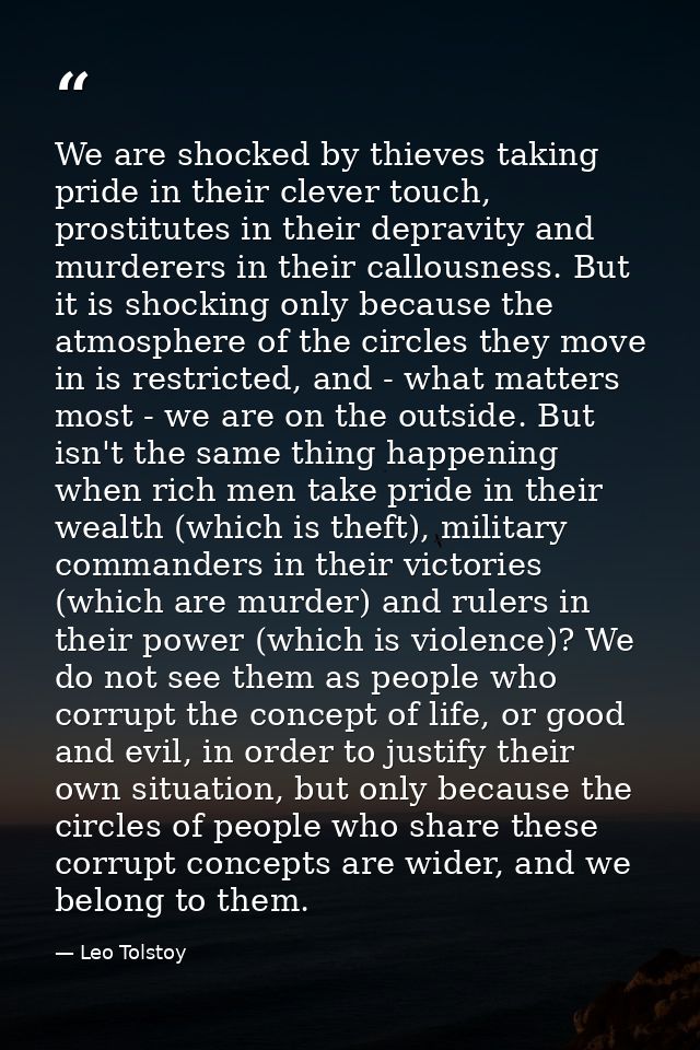 We are shocked by thieves taking pride in their clever touch, prostitutes in their depravity and murderers in their call — Leo Tolstoy