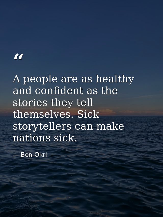 A people are as healthy and confident as the stories they tell themselves. Sick storytellers can make nations sick. — Ben Okri