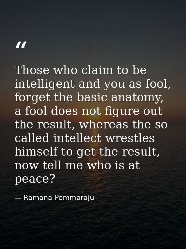 Those who claim to be intelligent and you as fool, forget the basic anatomy, a fool does not figure out the result, wher — Ramana Pemmaraju