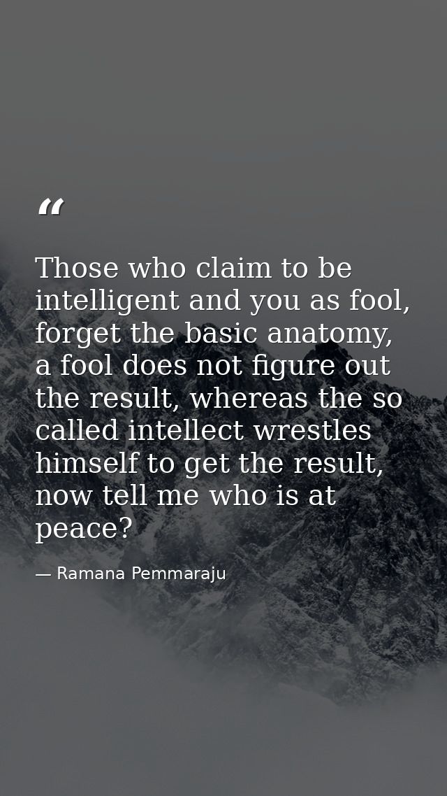 Those who claim to be intelligent and you as fool, forget the basic anatomy, a fool does not figure out the result, wher — Ramana Pemmaraju