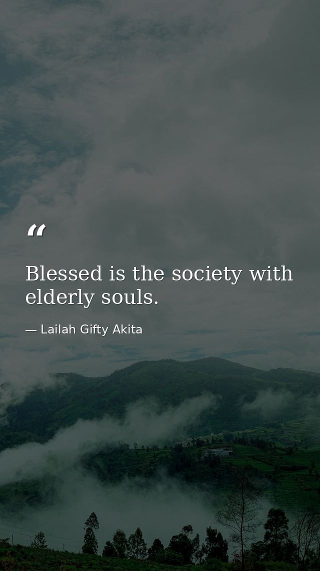 Blessed is the society with elderly souls. — Lailah Gifty Akita