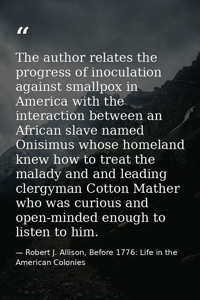 The author relates the progress of inoculation against smallpox in America with the interaction between an African slave — Robert J. Allison, Before 1776: Life in the American Colonies