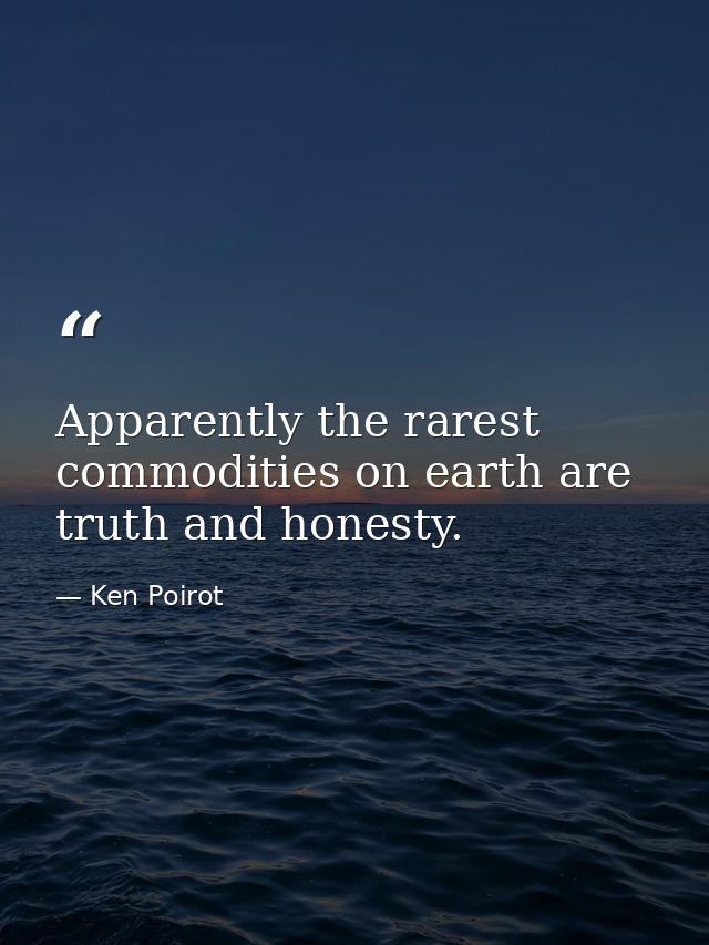 Apparently the rarest commodities on earth are truth and honesty. — Ken Poirot