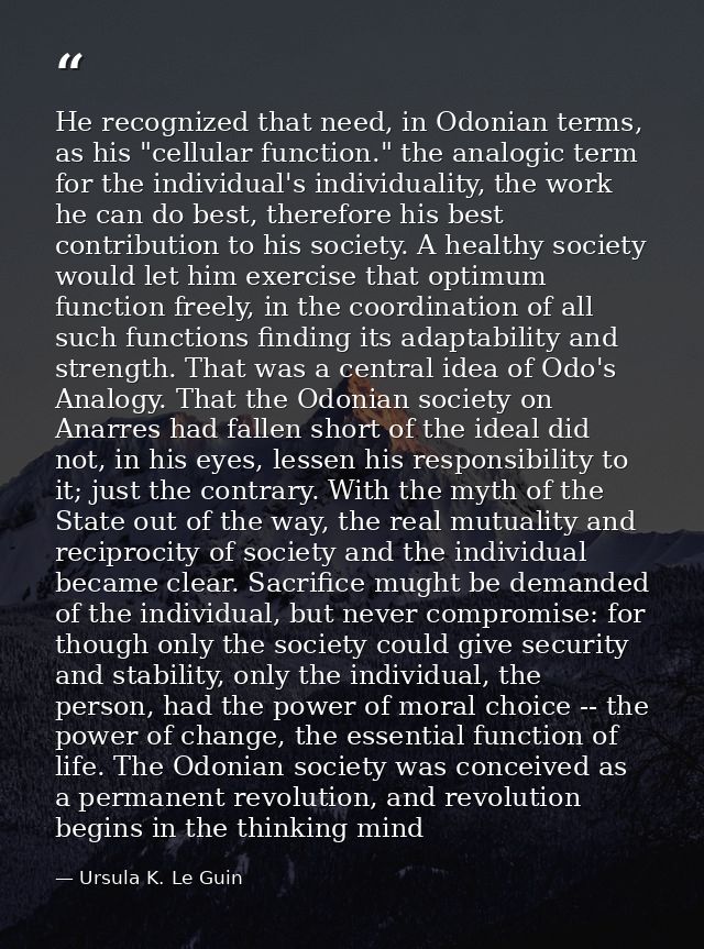 He recognized that need, in Odonian terms, as his "cellular function." the analogic term for the individual's individual — Ursula K. Le Guin