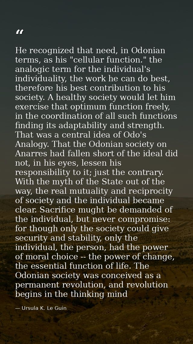 He recognized that need, in Odonian terms, as his "cellular function." the analogic term for the individual's individual — Ursula K. Le Guin