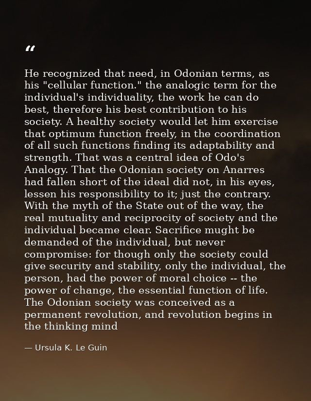 He recognized that need, in Odonian terms, as his "cellular function." the analogic term for the individual's individual — Ursula K. Le Guin