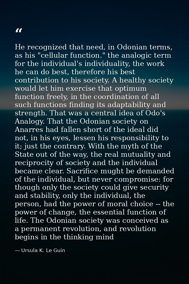 He recognized that need, in Odonian terms, as his "cellular function." the analogic term for the individual's individual — Ursula K. Le Guin