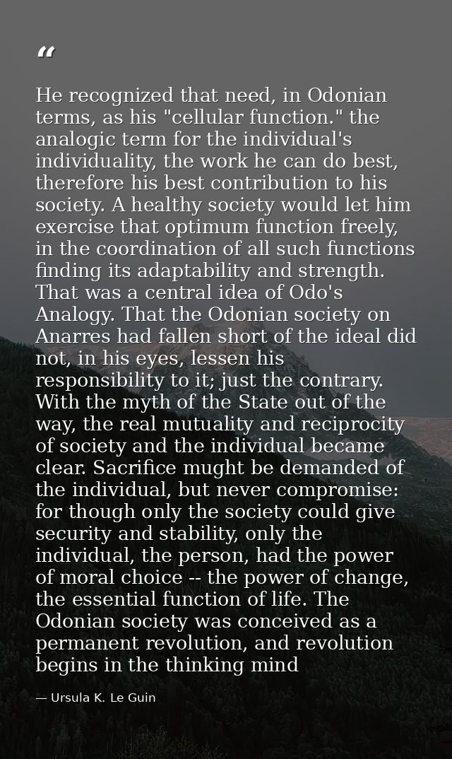 He recognized that need, in Odonian terms, as his "cellular function." the analogic term for the individual's individual — Ursula K. Le Guin