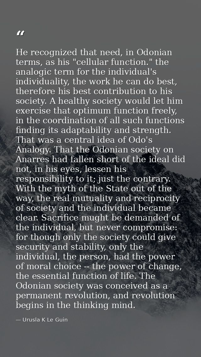 He recognized that need, in Odonian terms, as his "cellular function." the analogic term for the individual's individual — Urusla K Le Guin