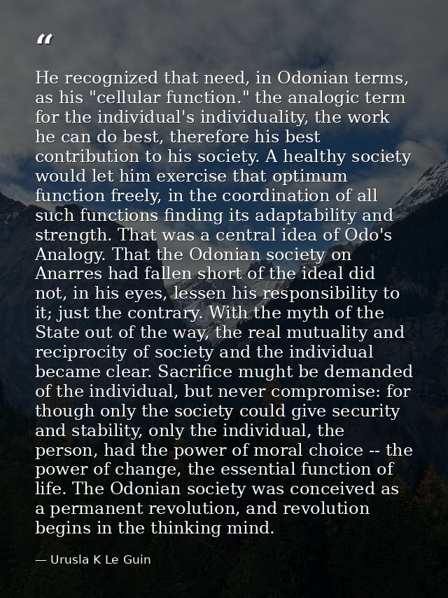 He recognized that need, in Odonian terms, as his "cellular function." the analogic term for the individual's individual — Urusla K Le Guin