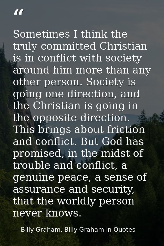 Sometimes I think the truly committed Christian is in conflict with society around him more than any other person. Socie — Billy Graham, Billy Graham in Quotes