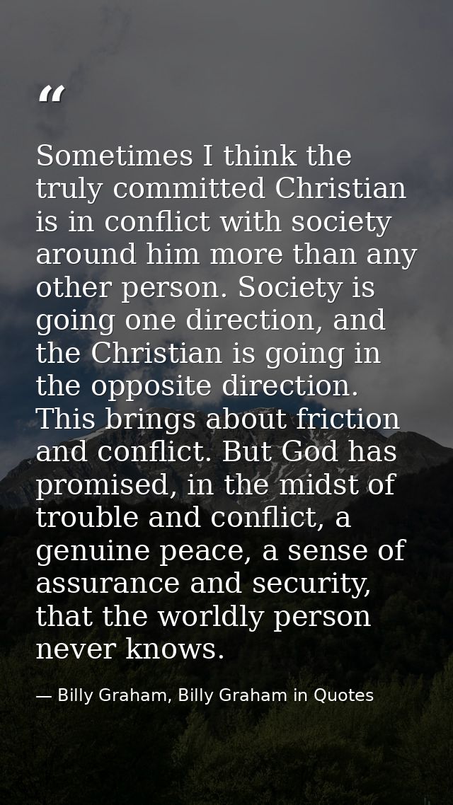 Sometimes I think the truly committed Christian is in conflict with society around him more than any other person. Socie — Billy Graham, Billy Graham in Quotes