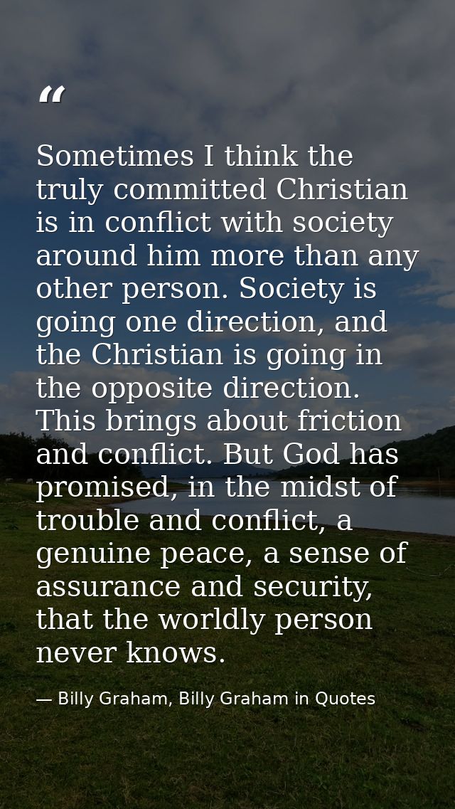 Sometimes I think the truly committed Christian is in conflict with society around him more than any other person. Socie — Billy Graham, Billy Graham in Quotes