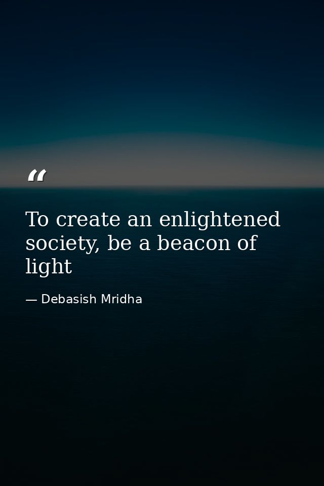 To create an enlightened society, be a beacon of light — Debasish Mridha