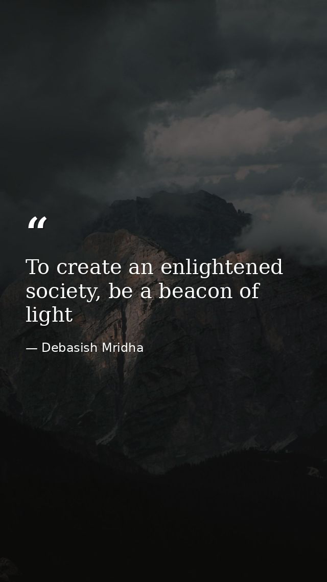 To create an enlightened society, be a beacon of light — Debasish Mridha
