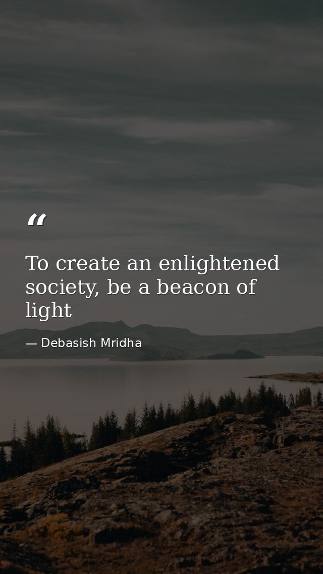 To create an enlightened society, be a beacon of light — Debasish Mridha
