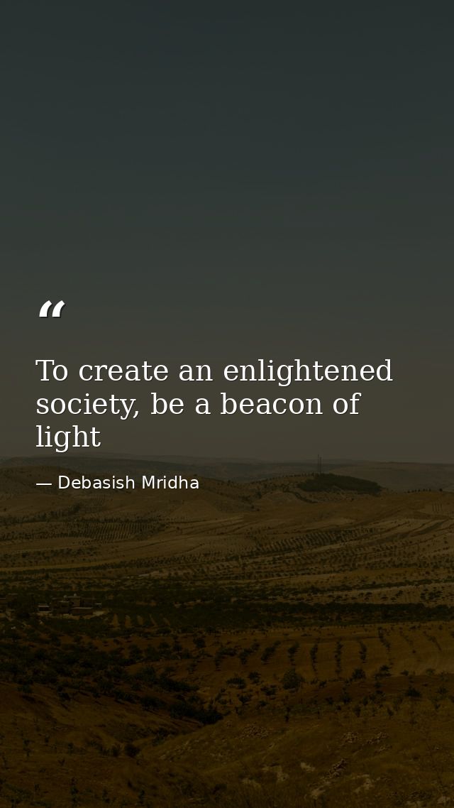 To create an enlightened society, be a beacon of light — Debasish Mridha