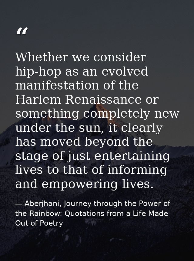Whether we consider hip-hop as an evolved manifestation of the Harlem Renaissance or something completely new under the  — Aberjhani, Journey through the Power of the Rainbow: Quotations from a Life Made Out of Poetry
