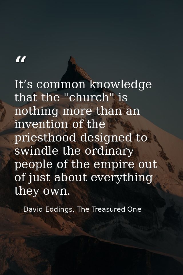 It’s common knowledge that the "church" is nothing more than an invention of the priesthood designed to swindle the ordi — David Eddings, The Treasured One