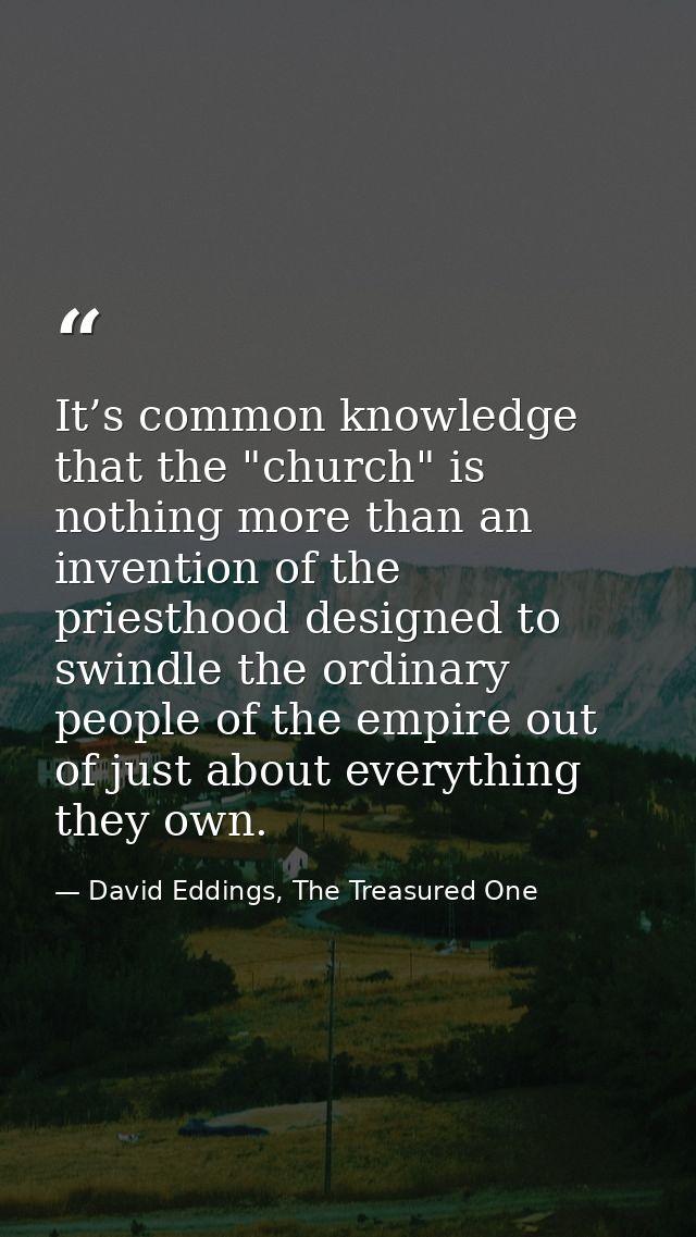 It’s common knowledge that the "church" is nothing more than an invention of the priesthood designed to swindle the ordi — David Eddings, The Treasured One