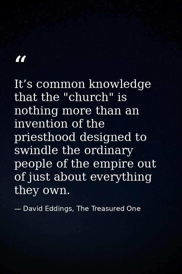 It’s common knowledge that the "church" is nothing more than an invention of the priesthood designed to swindle the ordi — David Eddings, The Treasured One