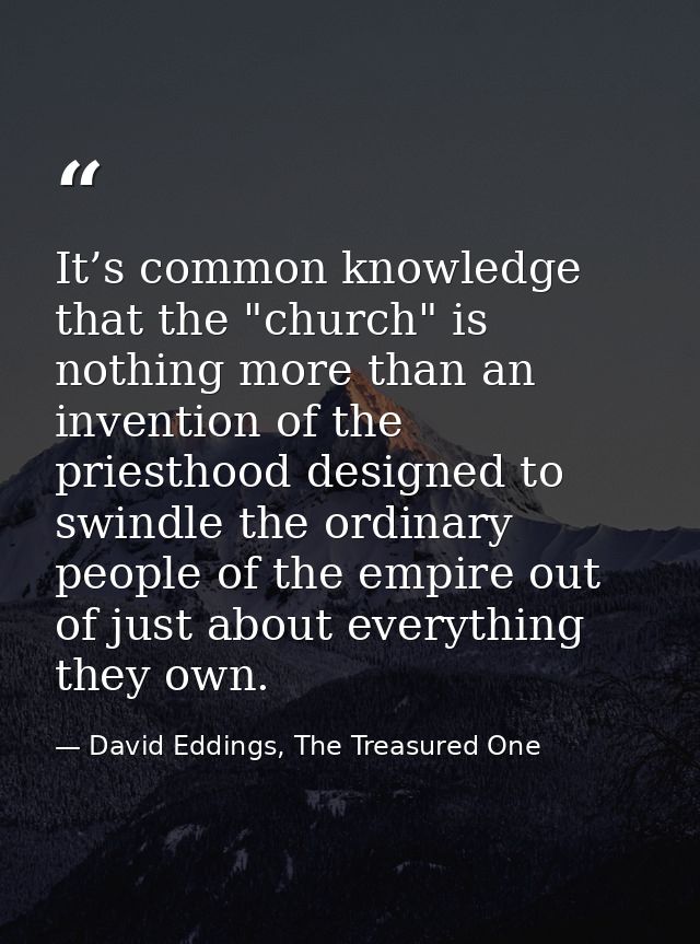 It’s common knowledge that the "church" is nothing more than an invention of the priesthood designed to swindle the ordi — David Eddings, The Treasured One