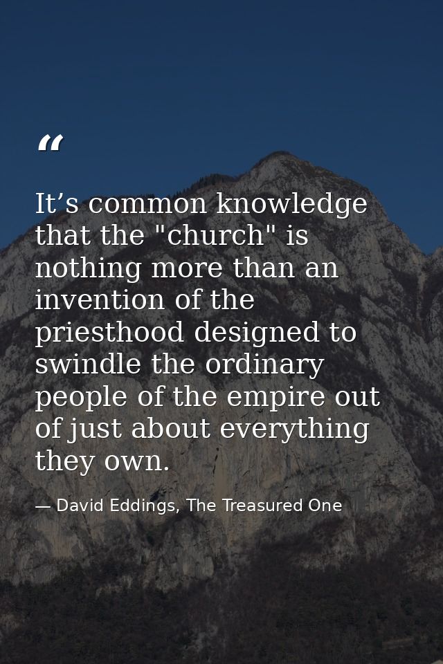 It’s common knowledge that the "church" is nothing more than an invention of the priesthood designed to swindle the ordi — David Eddings, The Treasured One