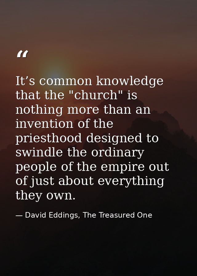 It’s common knowledge that the "church" is nothing more than an invention of the priesthood designed to swindle the ordi — David Eddings, The Treasured One