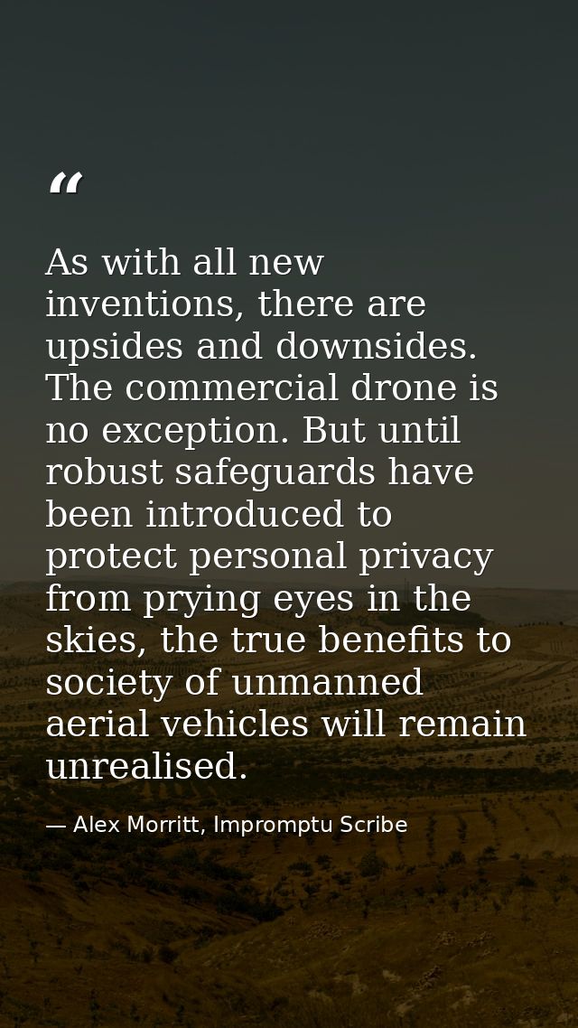 As with all new inventions, there are upsides and downsides. The commercial drone is no exception. But until robust safe — Alex Morritt, Impromptu Scribe