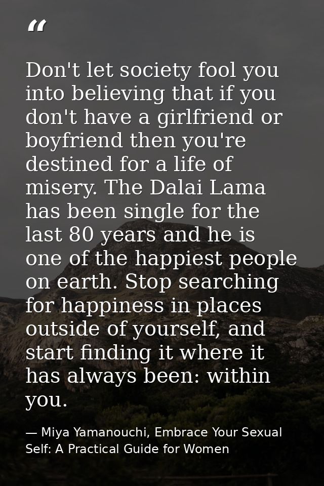Don't let society fool you into believing that if you don't have a girlfriend or boyfriend then you're destined for a li — Miya Yamanouchi, Embrace Your Sexual Self: A Practical Guide for Women