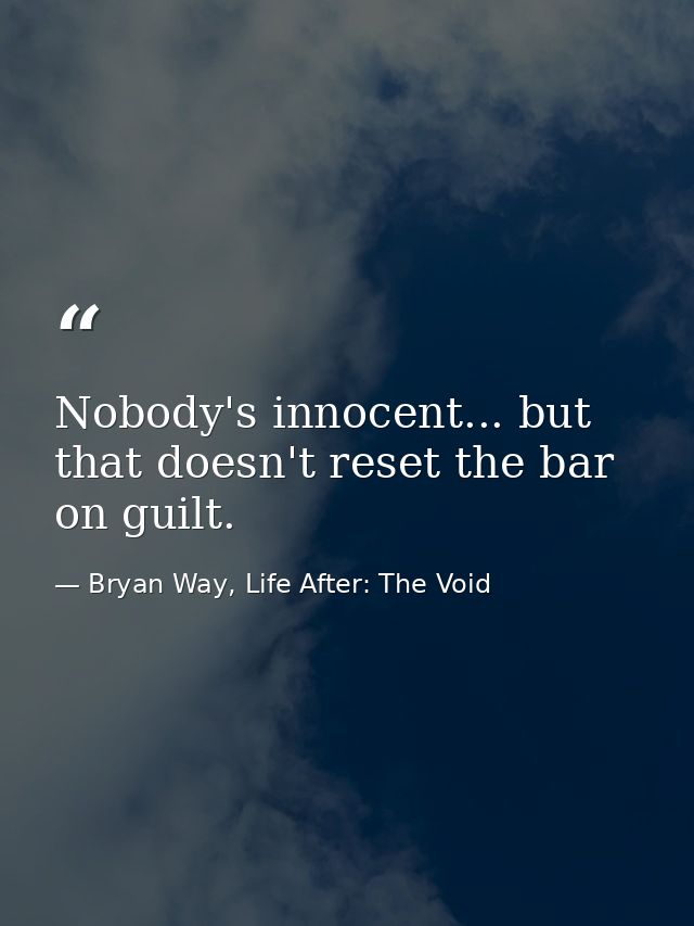 Nobody's innocent... but that doesn't reset the bar on guilt. — Bryan Way, Life After: The Void