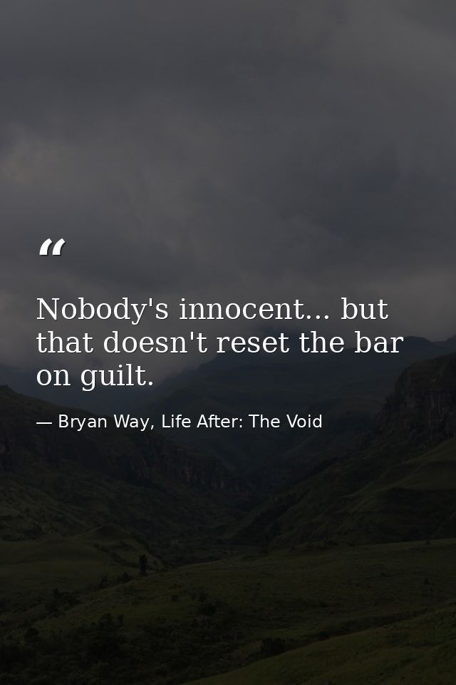 Nobody's innocent... but that doesn't reset the bar on guilt. — Bryan Way, Life After: The Void