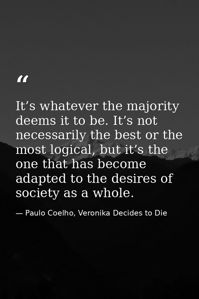 It’s whatever the majority deems it to be. It’s not necessarily the best or the most logical, but it’s the one that has  — Paulo Coelho, Veronika Decides to Die